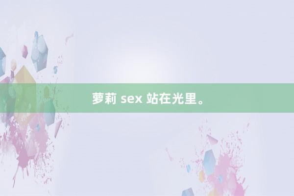 萝莉 sex 站在光里。