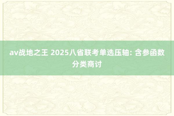 av战地之王 2025八省联考单选压轴: 含参函数分类商讨